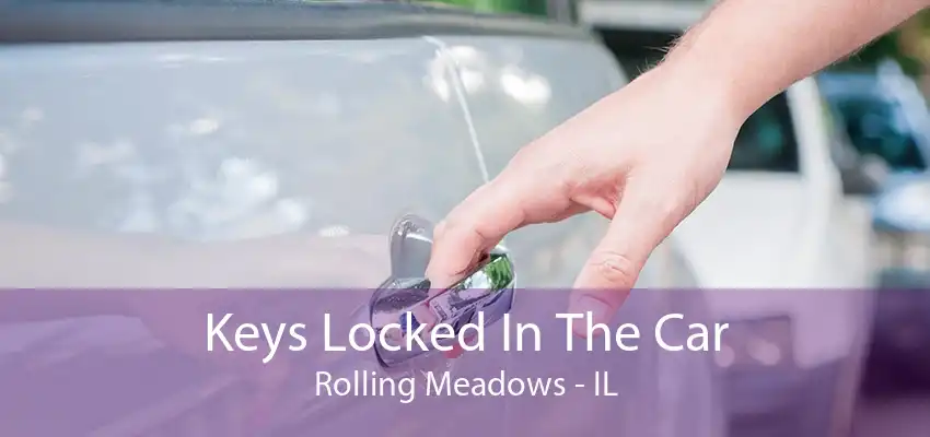 Keys Locked In The Car Rolling Meadows - IL